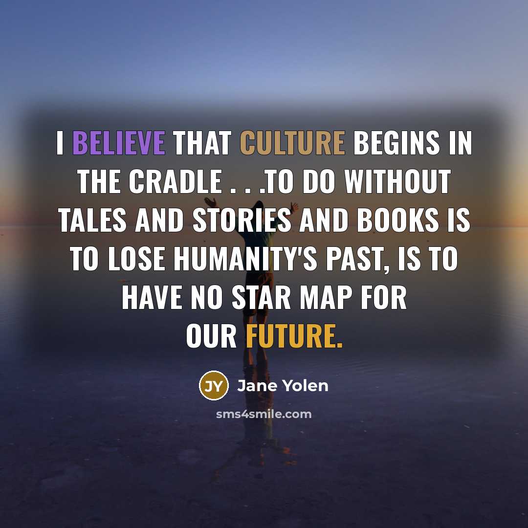 “I believe that culture begins in the cradle . .…” quote by Jane Yolen