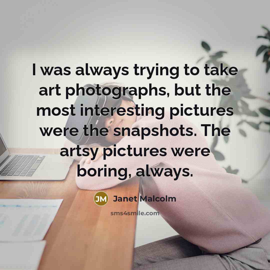 “I was always trying to take art photographs, but the…” quote by Janet Malcolm