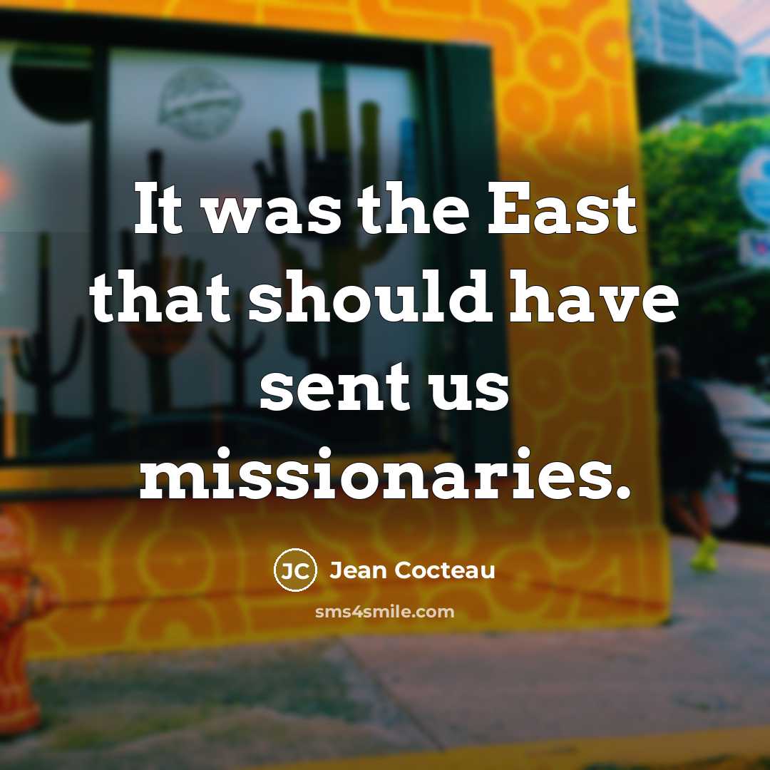 “It was the East that should have sent us missionaries.…” quote by Jean Cocteau