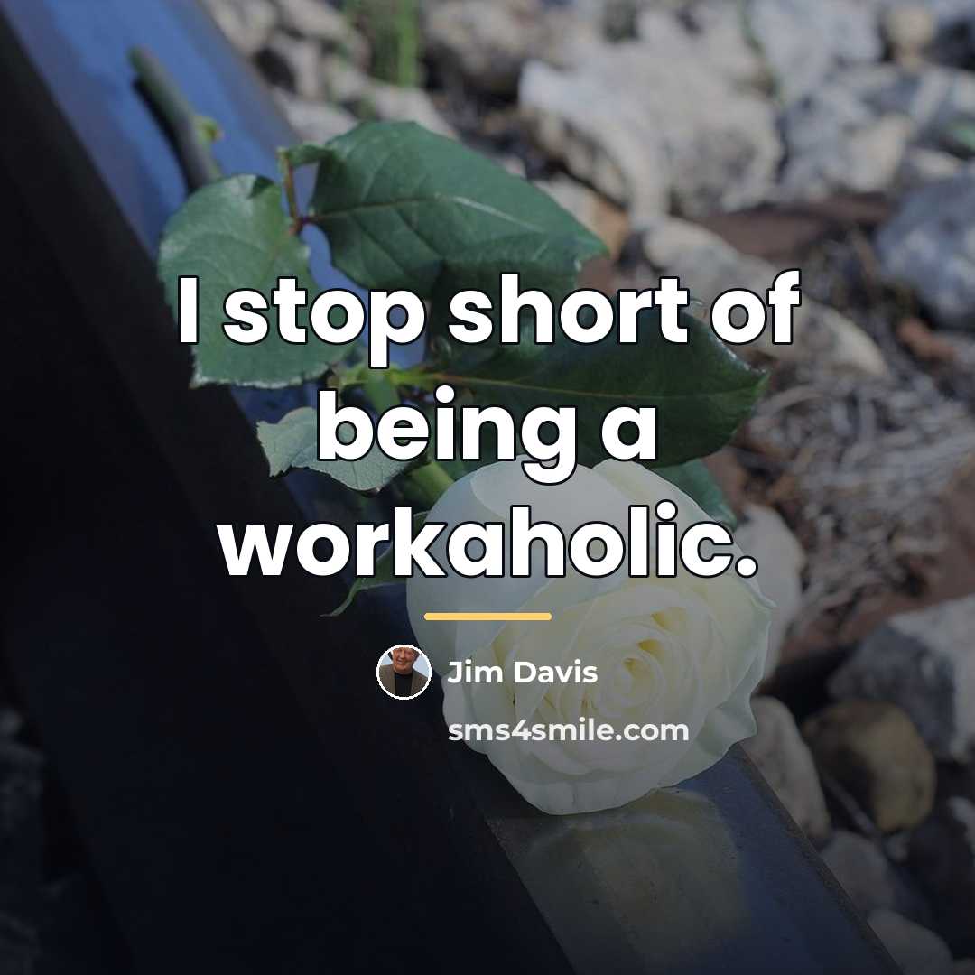 “I stop short of being a workaholic.…” quote by Jim Davis