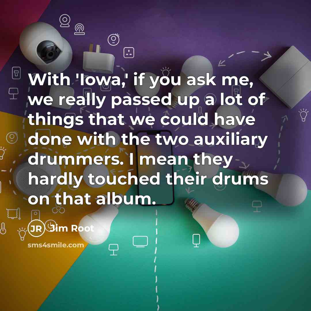 “With 'Iowa,' if you ask me, we really passed up…” quote by Jim Root