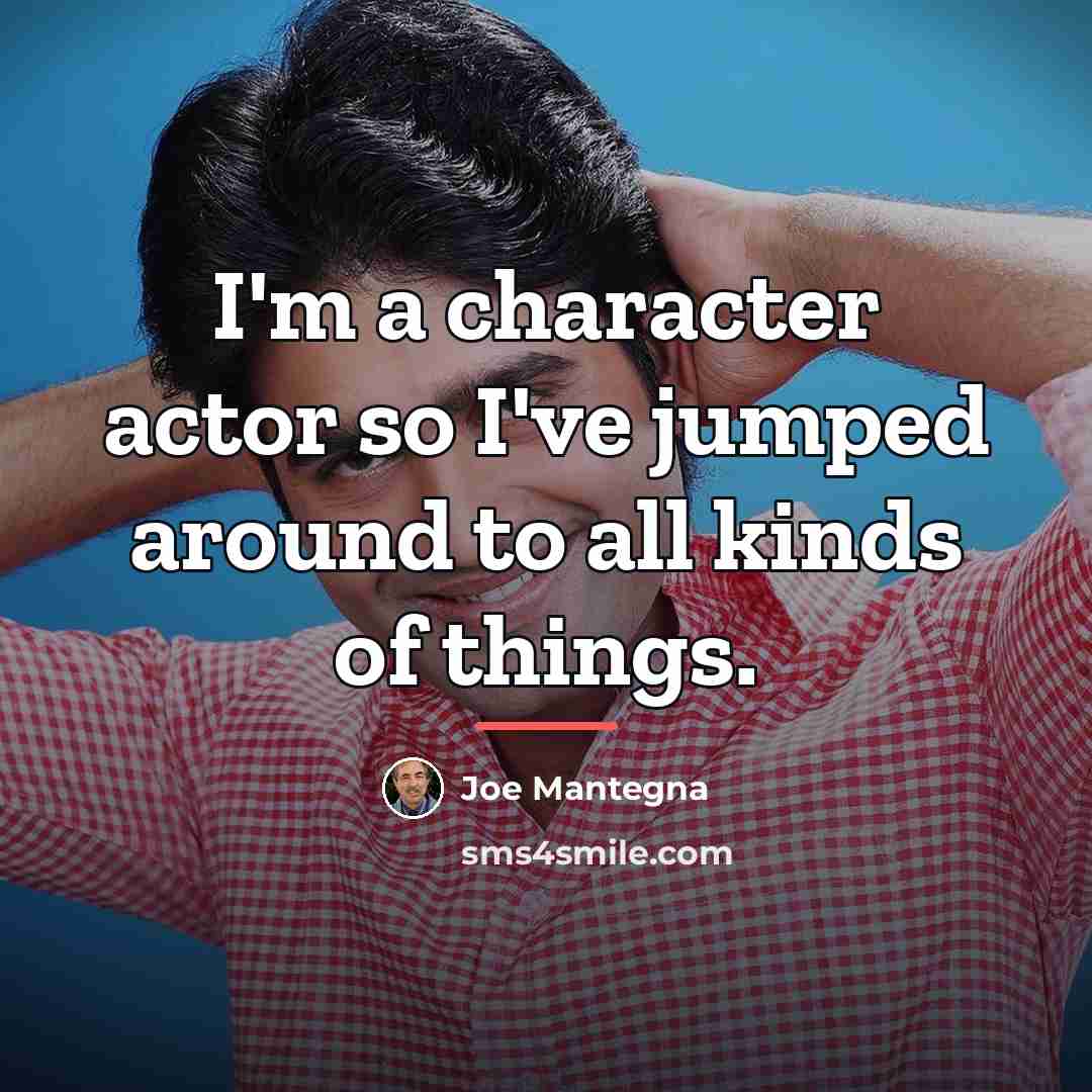 “I'm a character actor so I've jumped around to all…” quote by Joe Mantegna