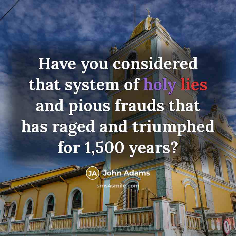 “Have you considered that system of holy lies and pious…” quote by John Adams