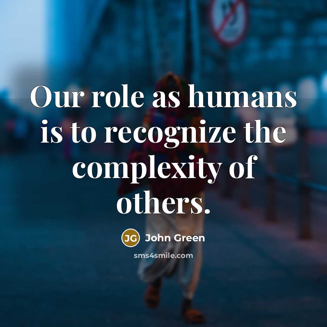 “Our role as humans is to recognize the complexity of…” quote by John Green