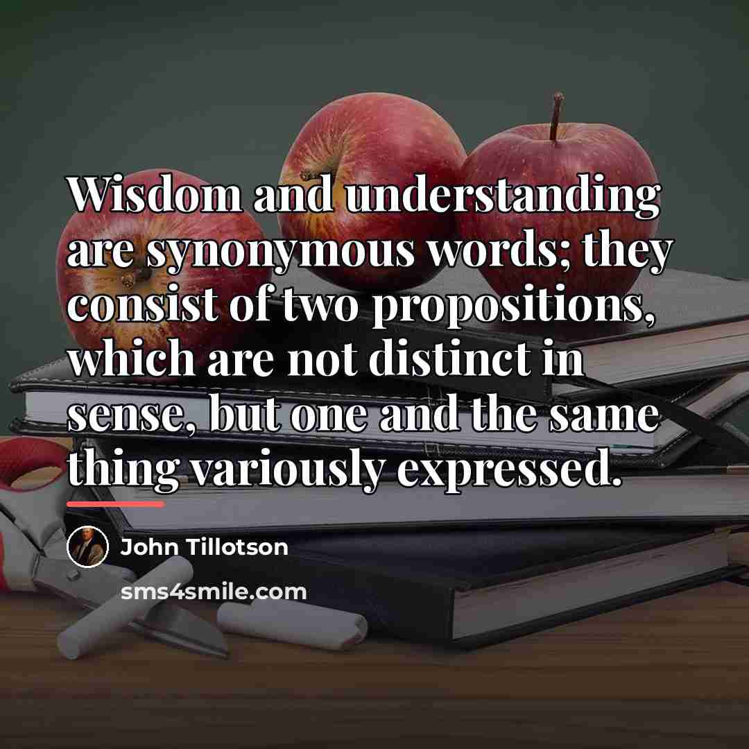 “Wisdom and understanding are synonymous words; they consist of two…” quote by John Tillotson