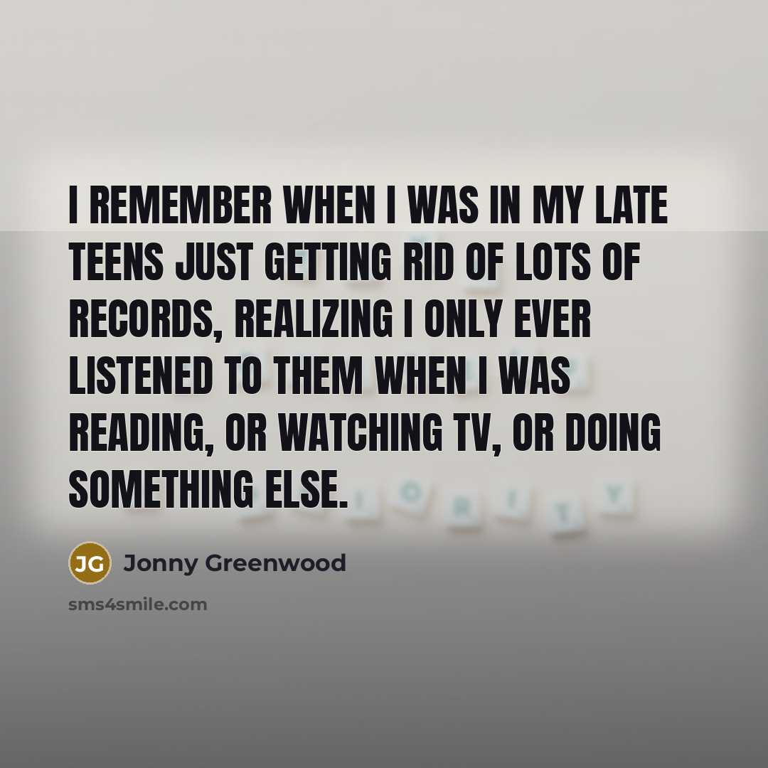 “I remember when I was in my late teens just…” quote by Jonny Greenwood