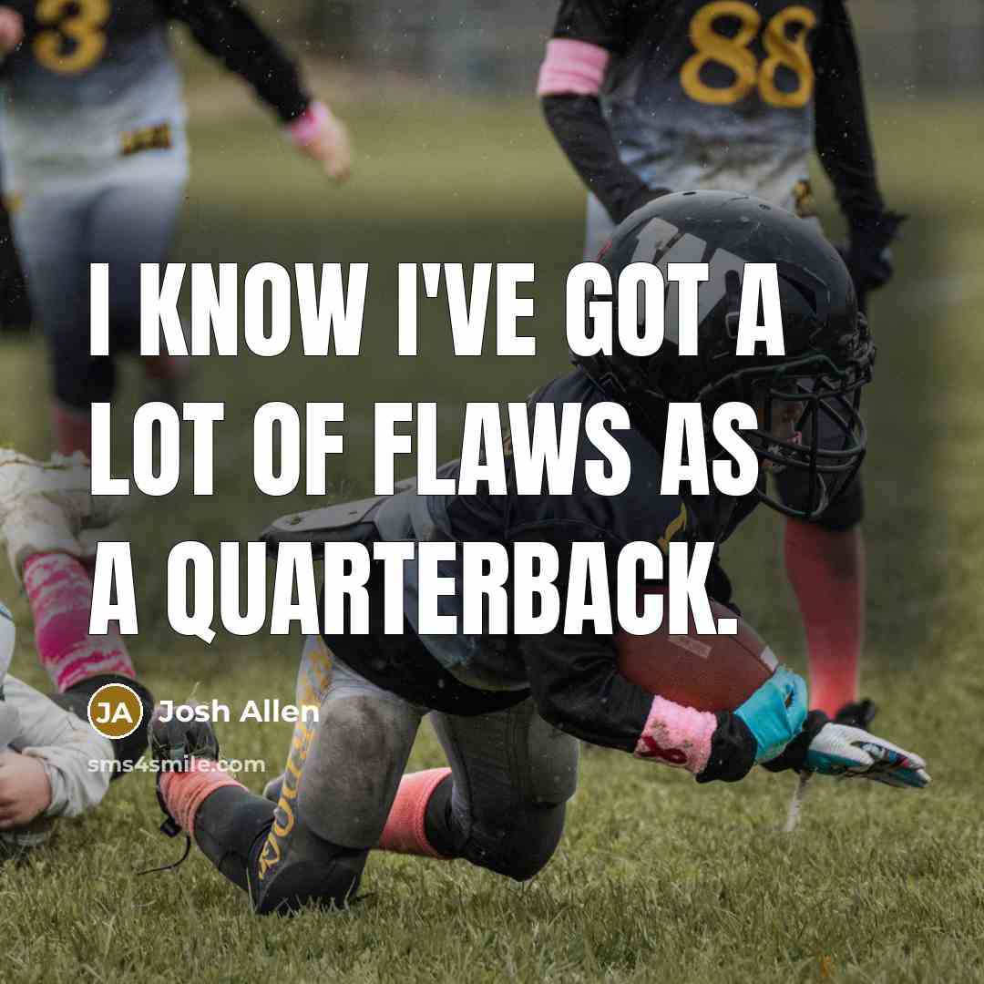 “I know I've got a lot of flaws as a…” quote by Josh Allen