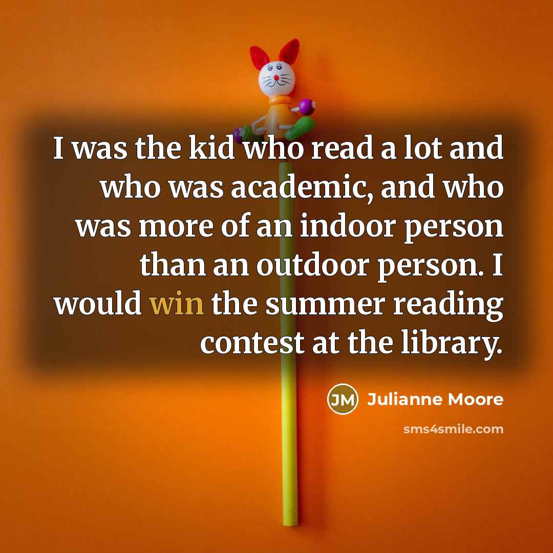 “I was the kid who read a lot and who…” quote by Julianne Moore