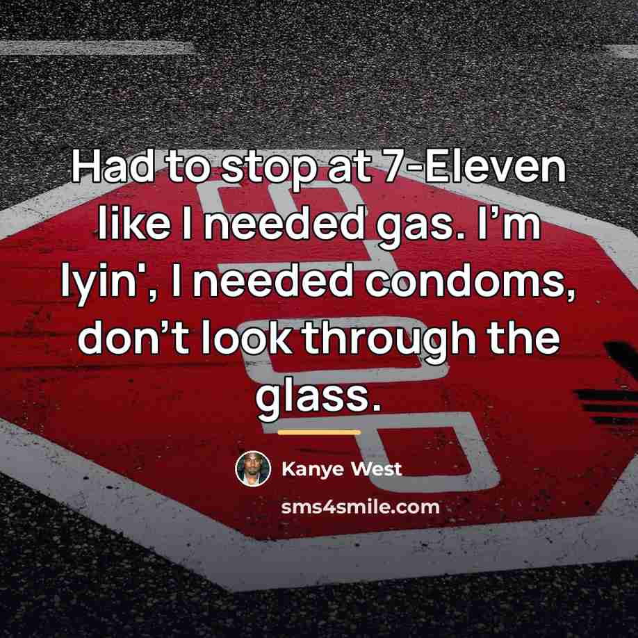 “Had to stop at 7-Eleven like I needed gas. I'm…” quote by Kanye West