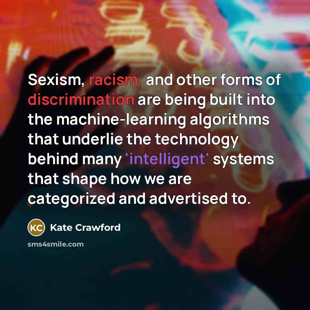 “Sexism, racism, and other forms of discrimination are being built…” quote by Kate Crawford