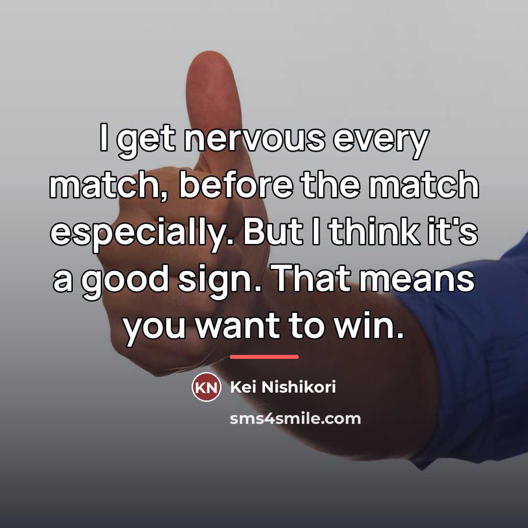 “I get nervous every match, before the match especially. But…” quote by Kei Nishikori