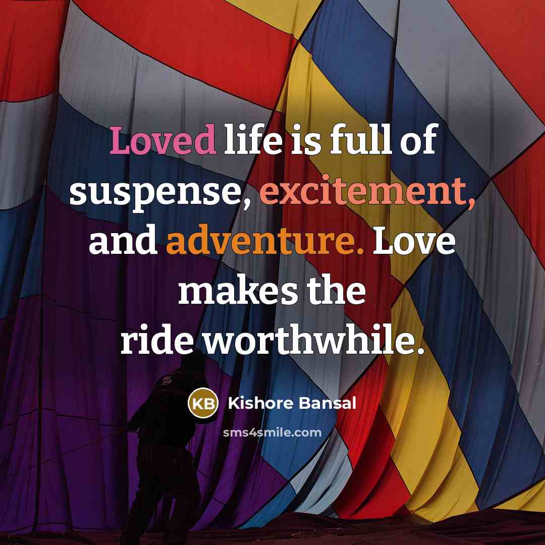 “Loved life is full of suspense, excitement, and adventure. Love…” quote by Kishore Bansal