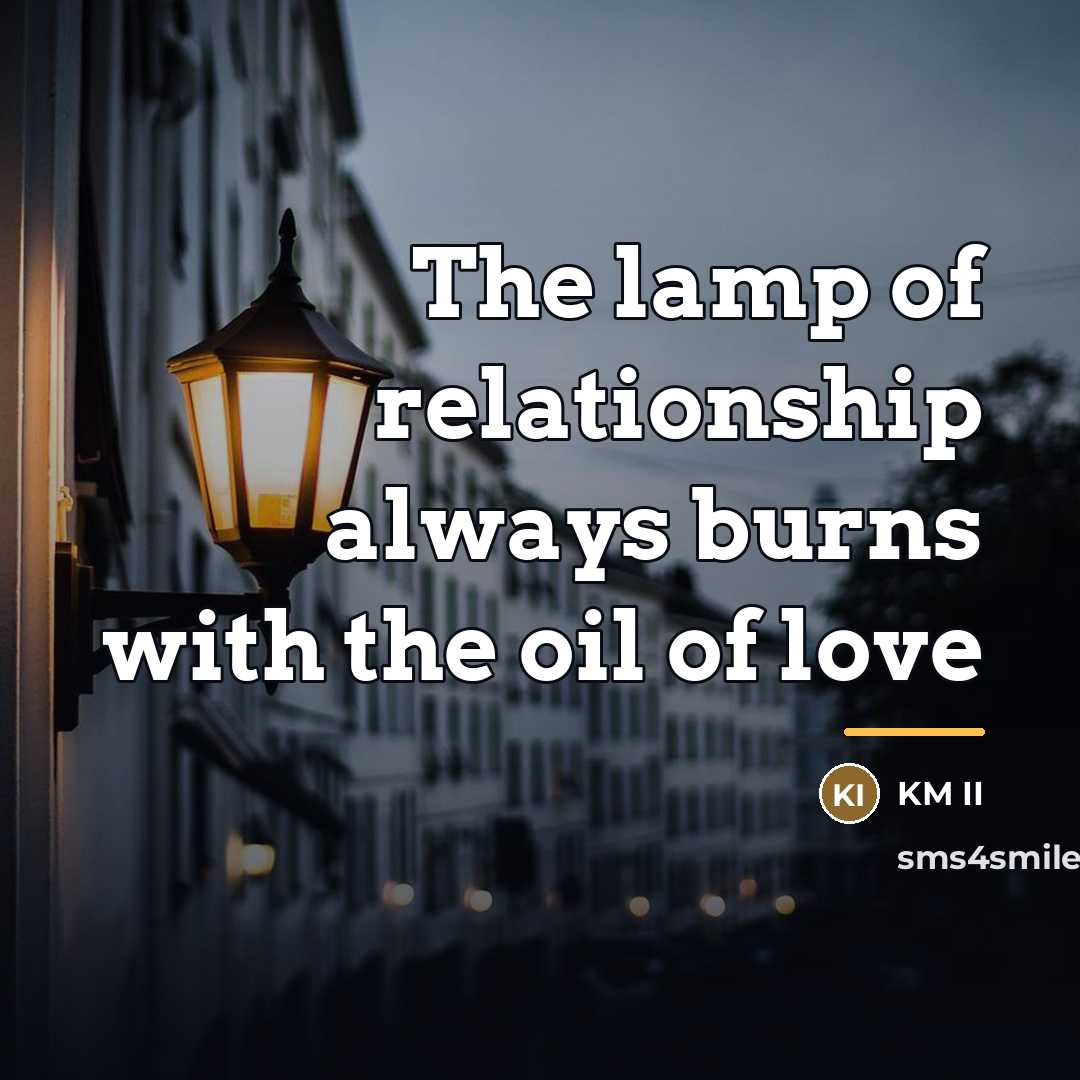 “The lamp of relationship always burns with the oil of…” quote by KM II