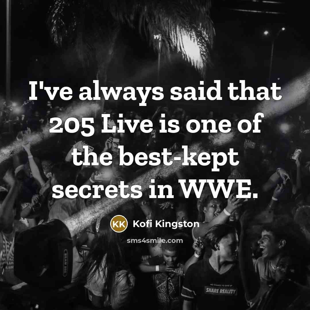 “I've always said that 205 Live is one of the…” quote by Kofi Kingston