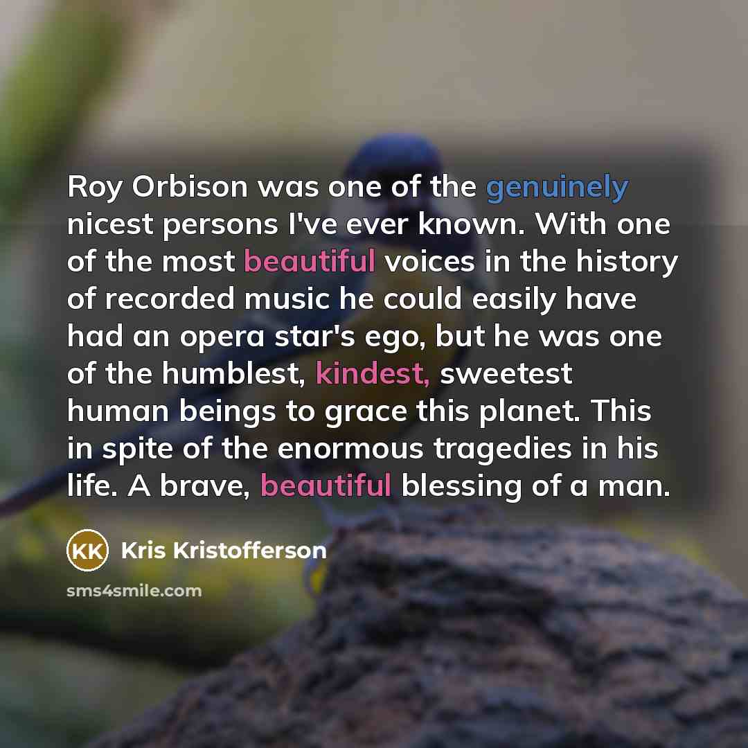 “Roy Orbison was one of the genuinely nicest persons I've…” quote by Kris Kristofferson