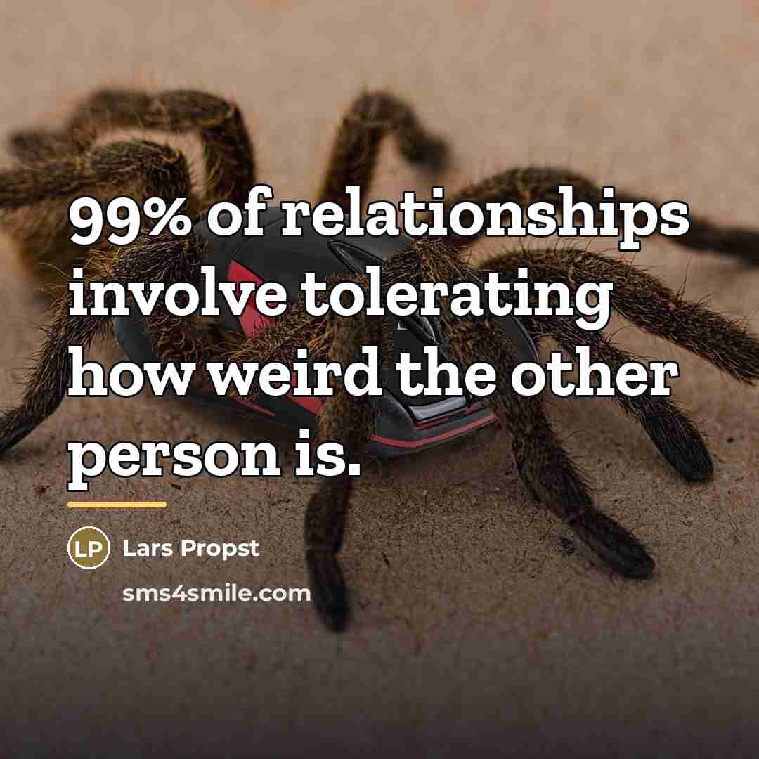 “99% of relationships involve tolerating how weird the other person…” quote by Lars Propst