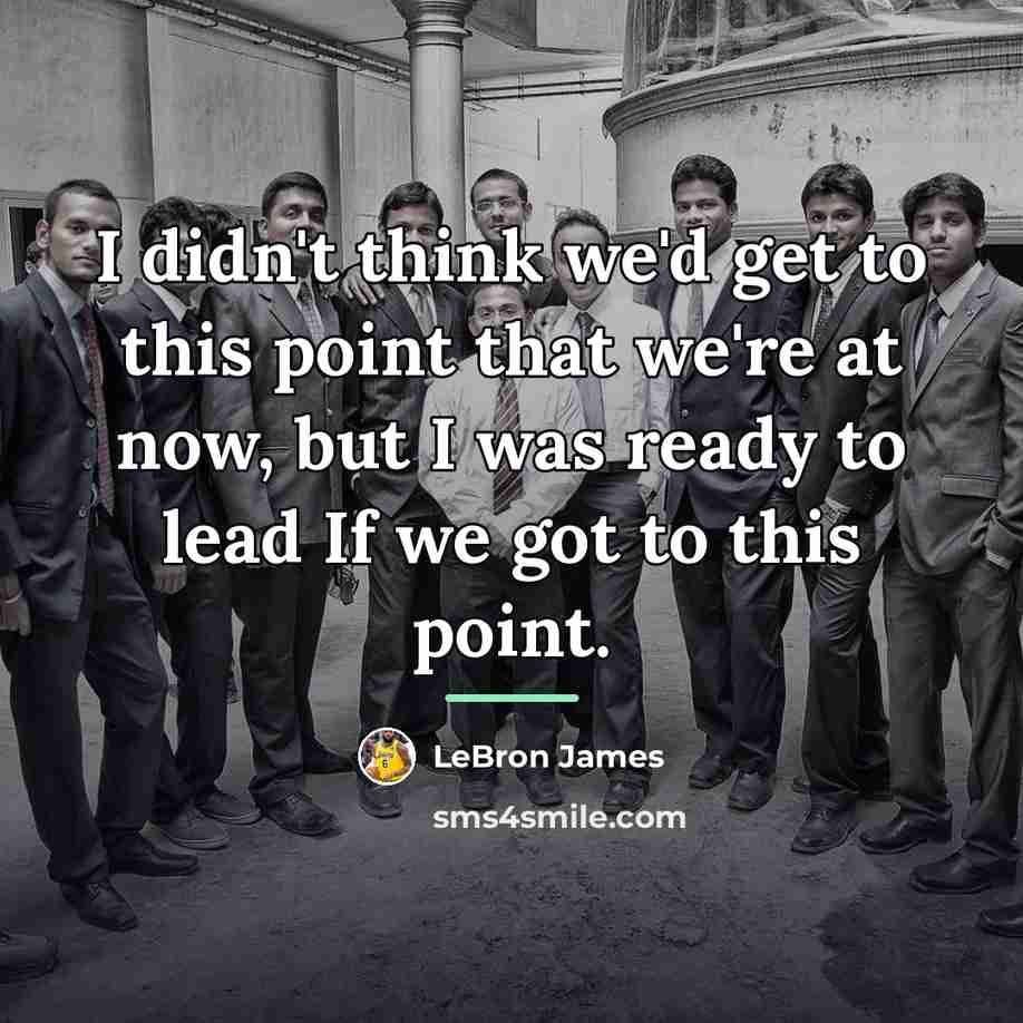 “I didn't think we'd get to this point that we're…” quote by LeBron James