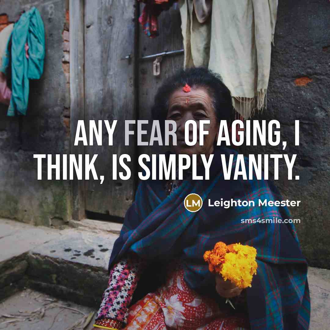 “Any fear of aging, I think, is simply vanity.…” quote by Leighton Meester