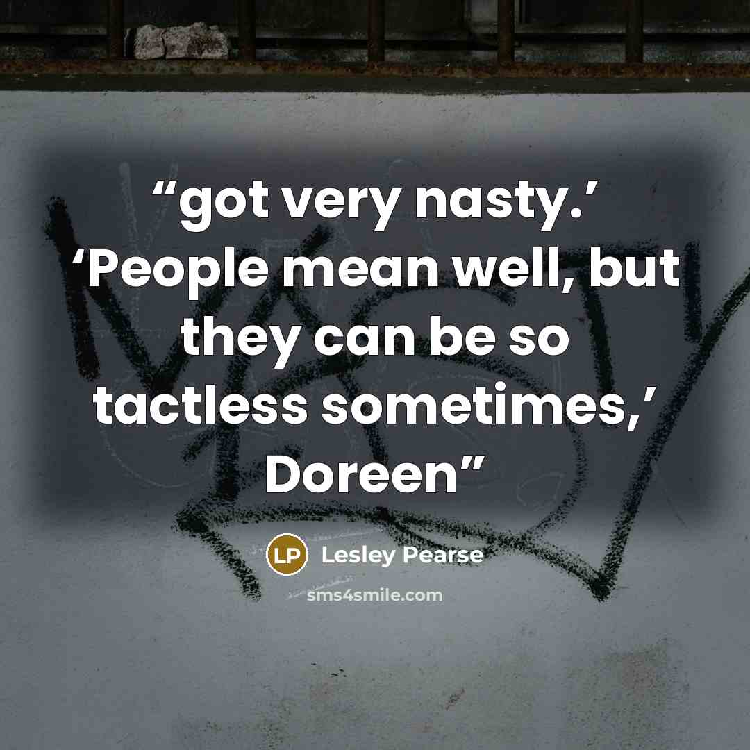 “got very nasty.’ ‘People mean well, but they can be so tactless sometimes,’ Doreen” quote by Lesley Pearse