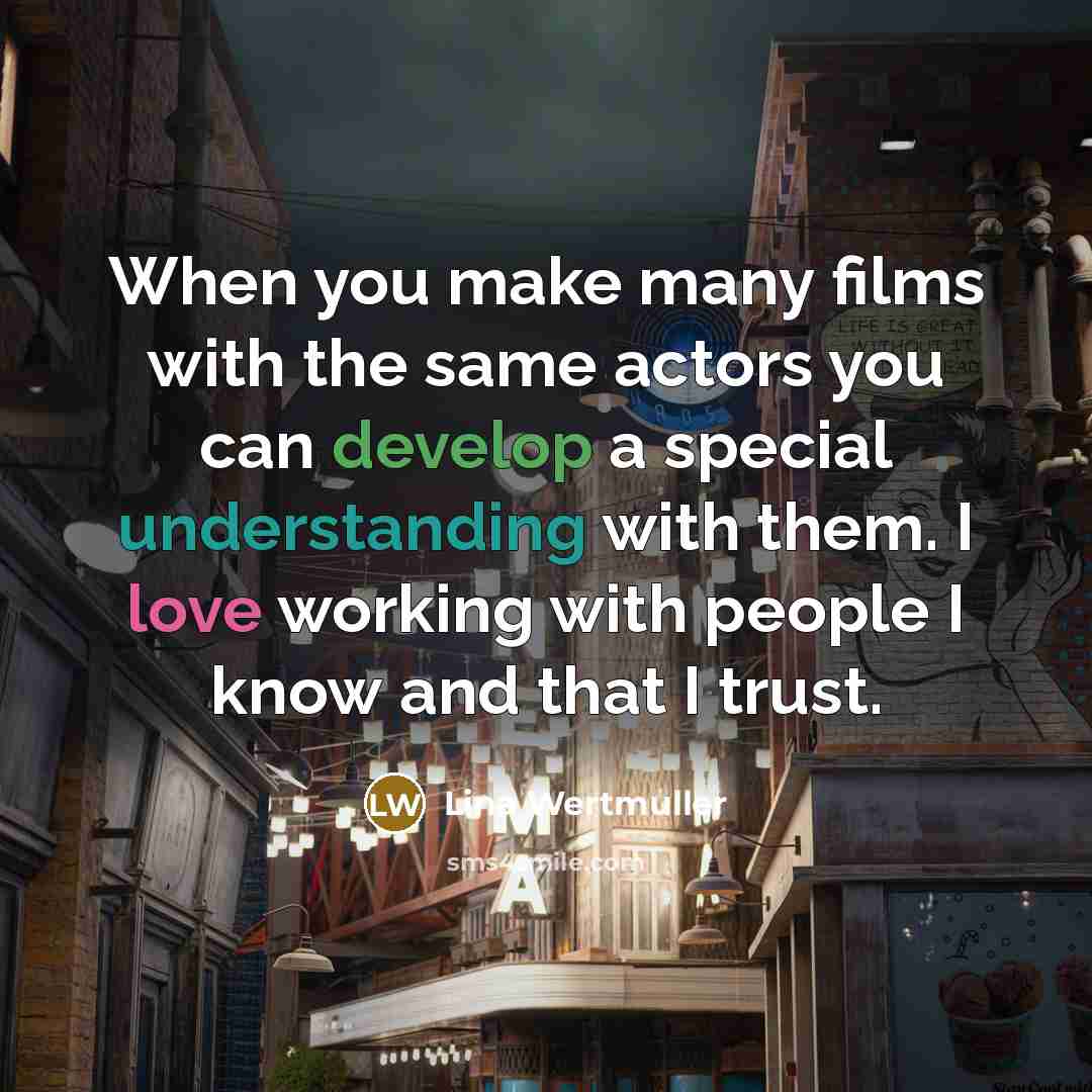 “When you make many films with the same actors you can develop a special understanding with them. I love working with people I know and that I trust.” quote by Lina Wertmuller