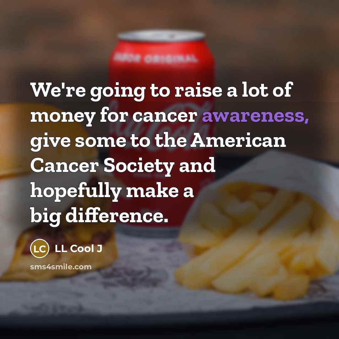 “We're going to raise a lot of money for cancer…” quote by LL Cool J