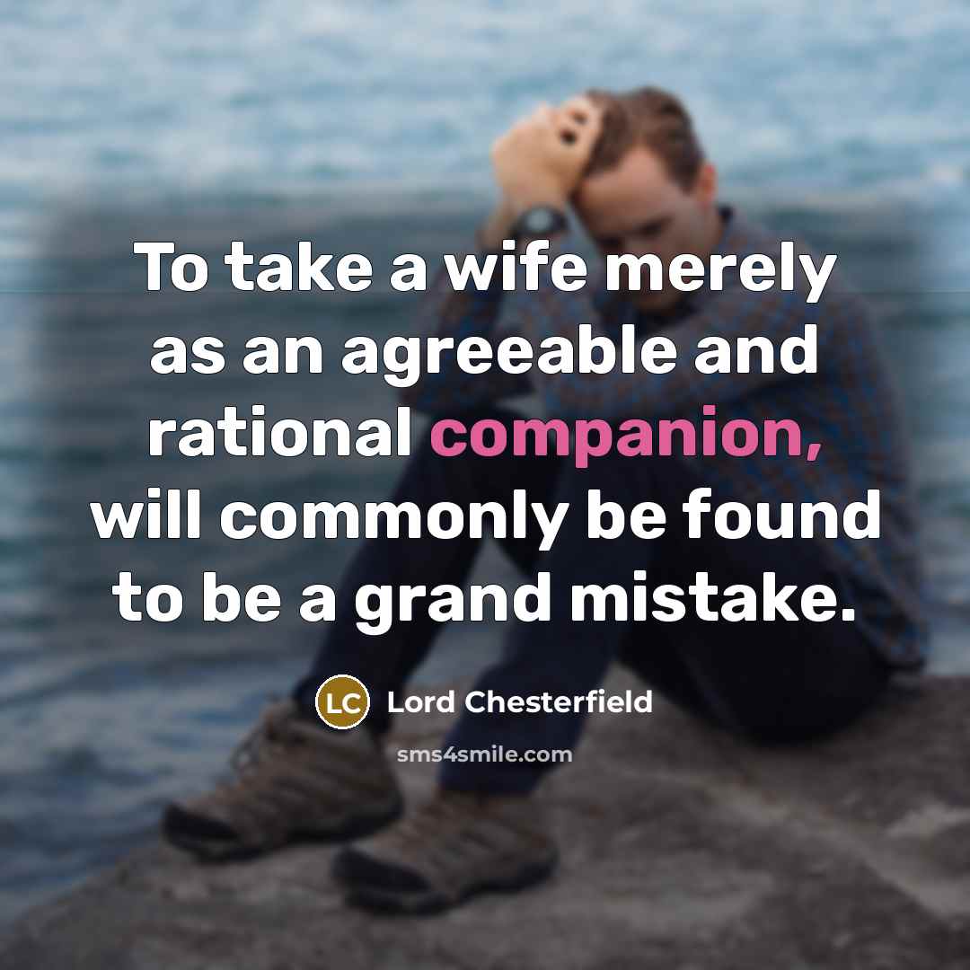 “To take a wife merely as an agreeable and rational…” quote by Lord Chesterfield