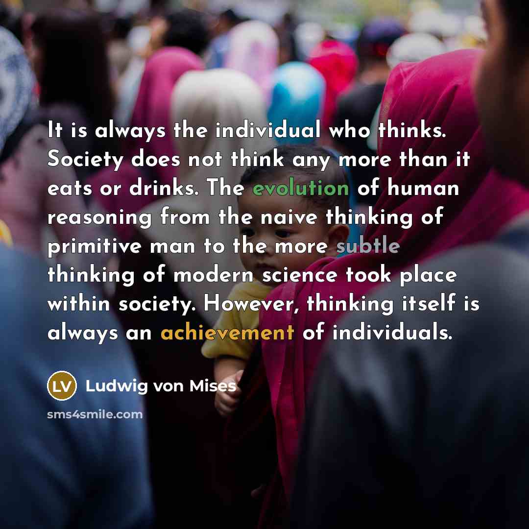 “It is always the individual who thinks. Society does not…” quote by Ludwig von Mises