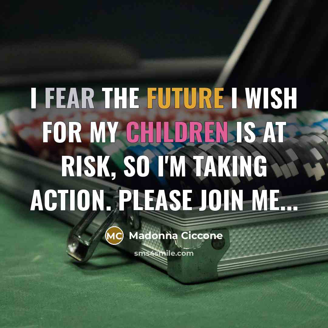 “I fear the future I wish for my children is…” quote by Madonna Ciccone