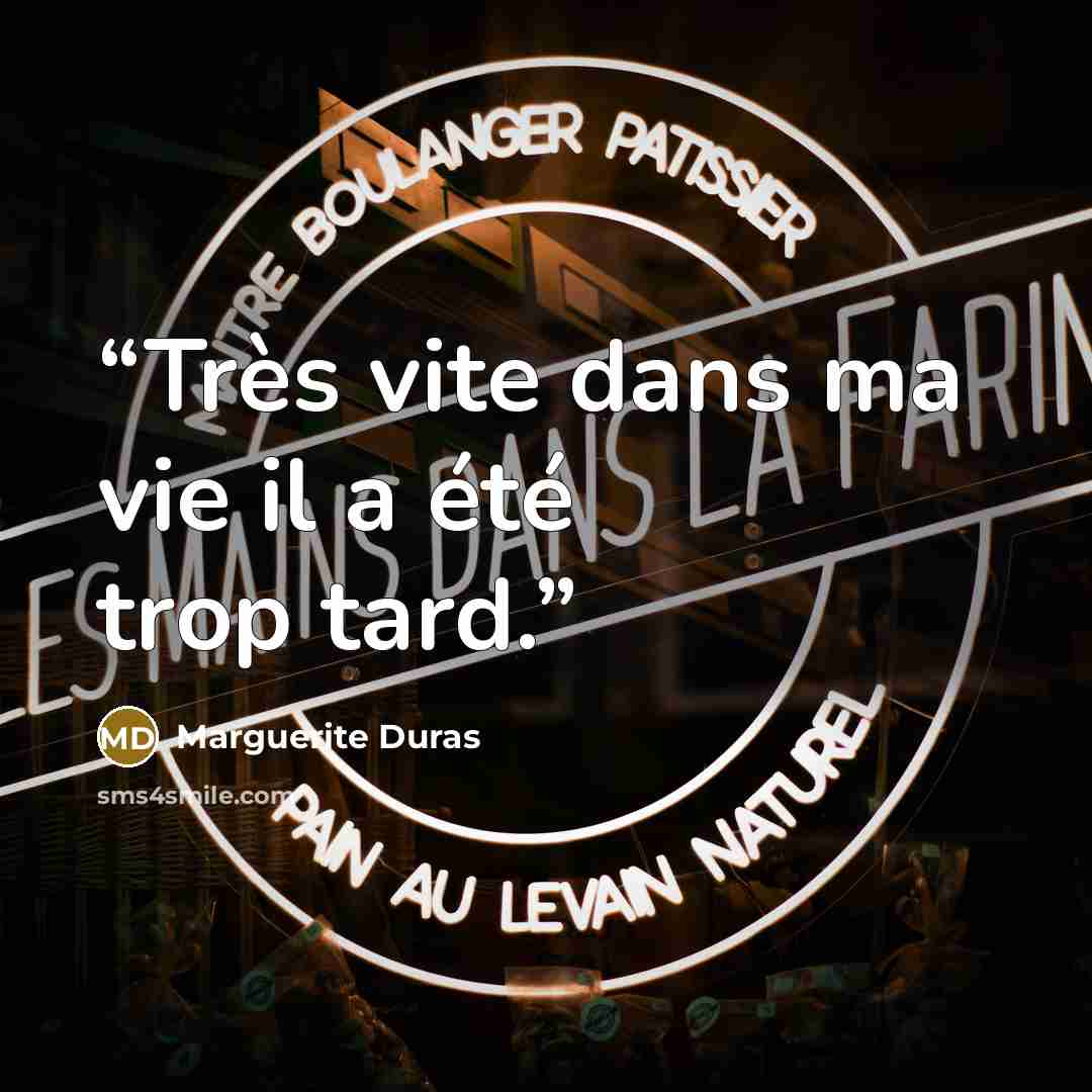“Très vite dans ma vie il a été trop tard.” quote by Marguerite Duras