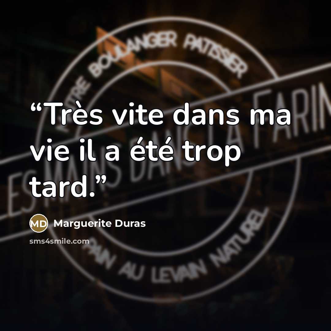 “Très vite dans ma vie il a été trop tard.” quote by Marguerite Duras