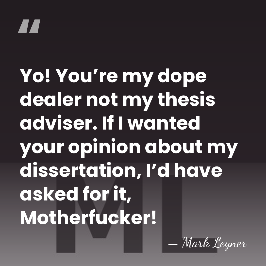 Yo! You’re my dope dealer not my thesis adviser. If I wanted&hellip; - Mark Leyner
