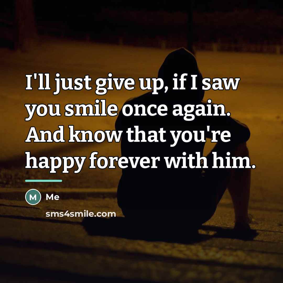 “I'll just give up, if I saw you smile once…” quote by Me