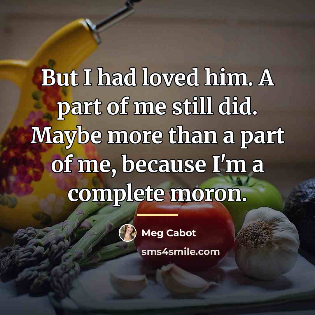 “But I had loved him. A part of me still…” quote by Meg Cabot