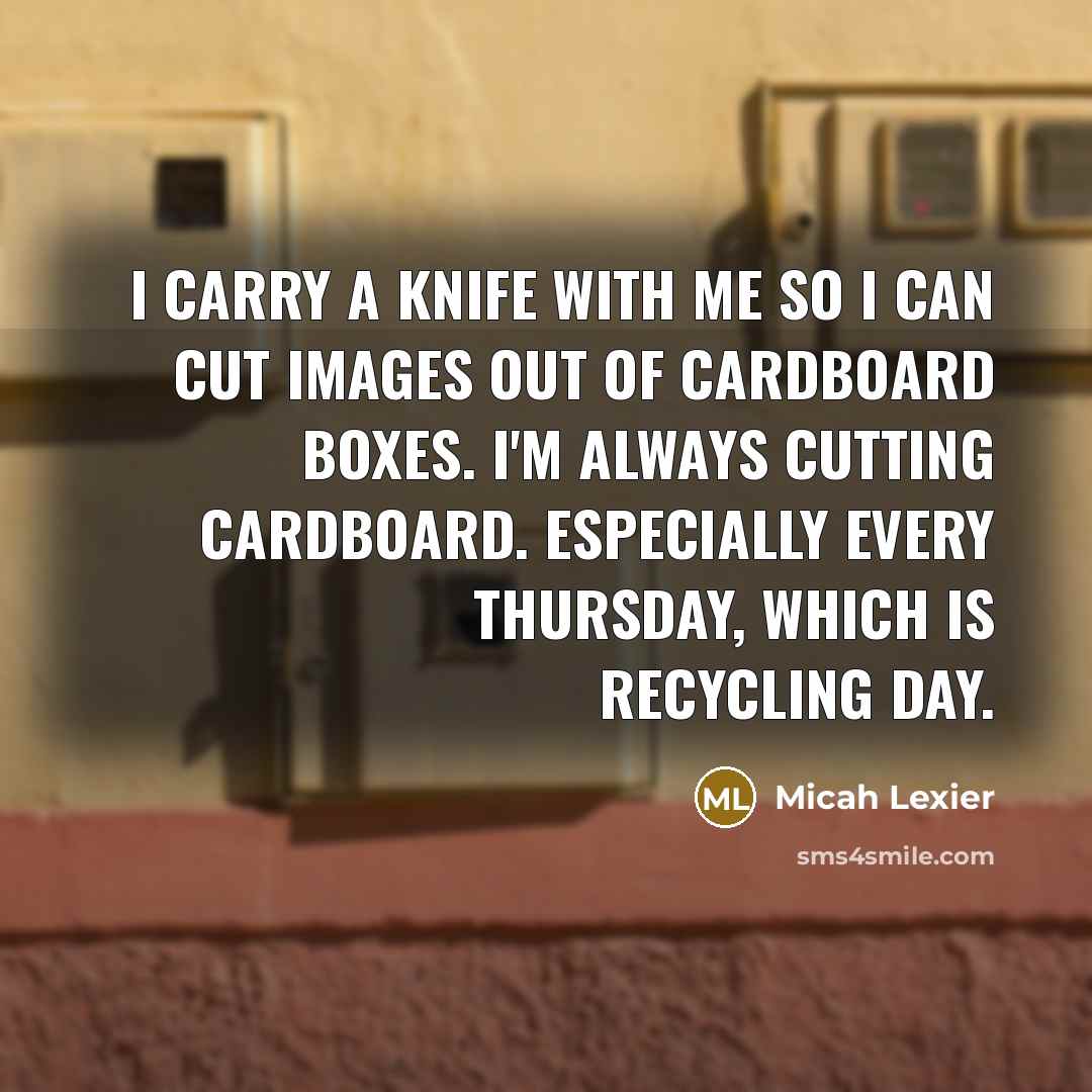 “I carry a knife with me so I can cut…” quote by Micah Lexier