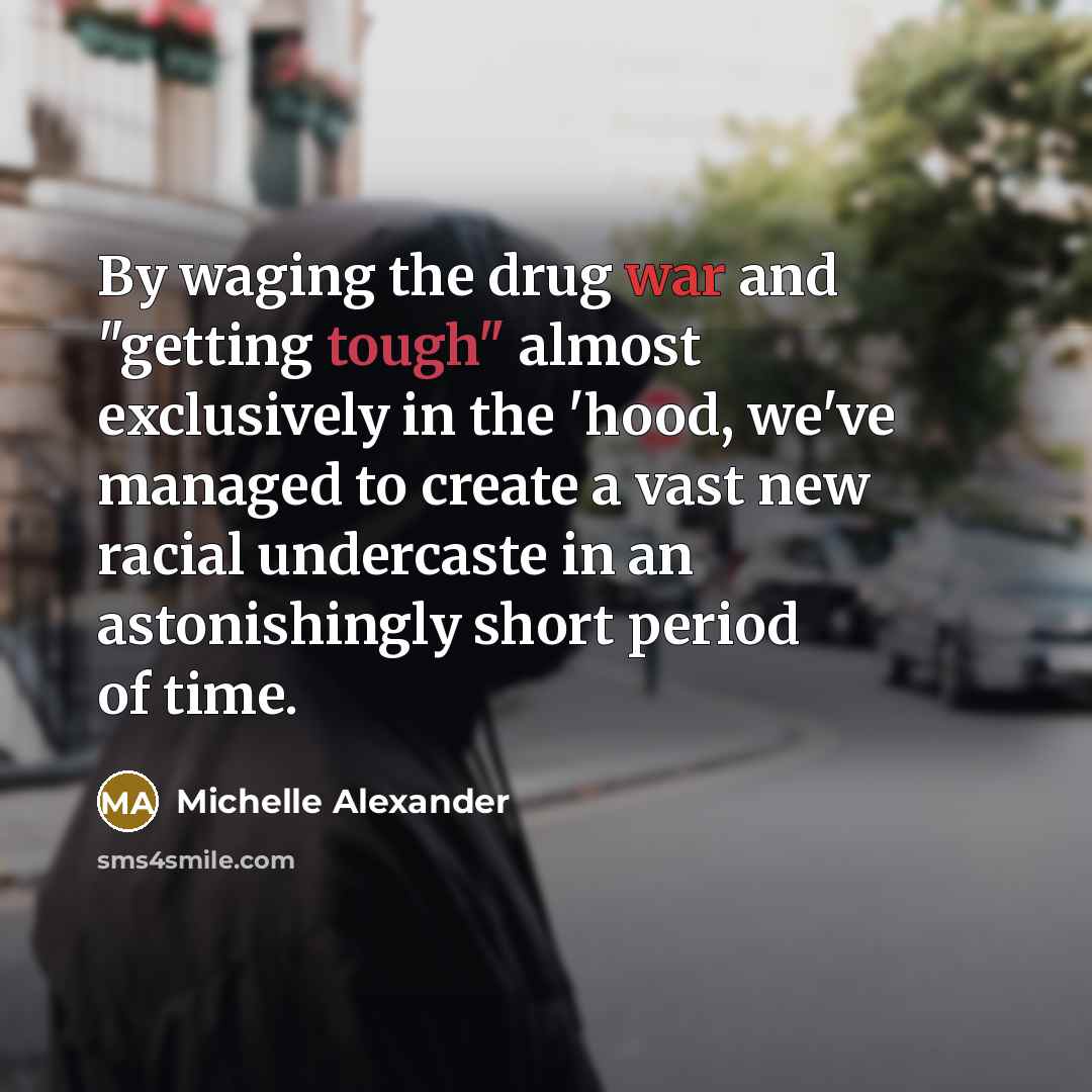 “By waging the drug war and "getting tough" almost exclusively…” quote by Michelle Alexander