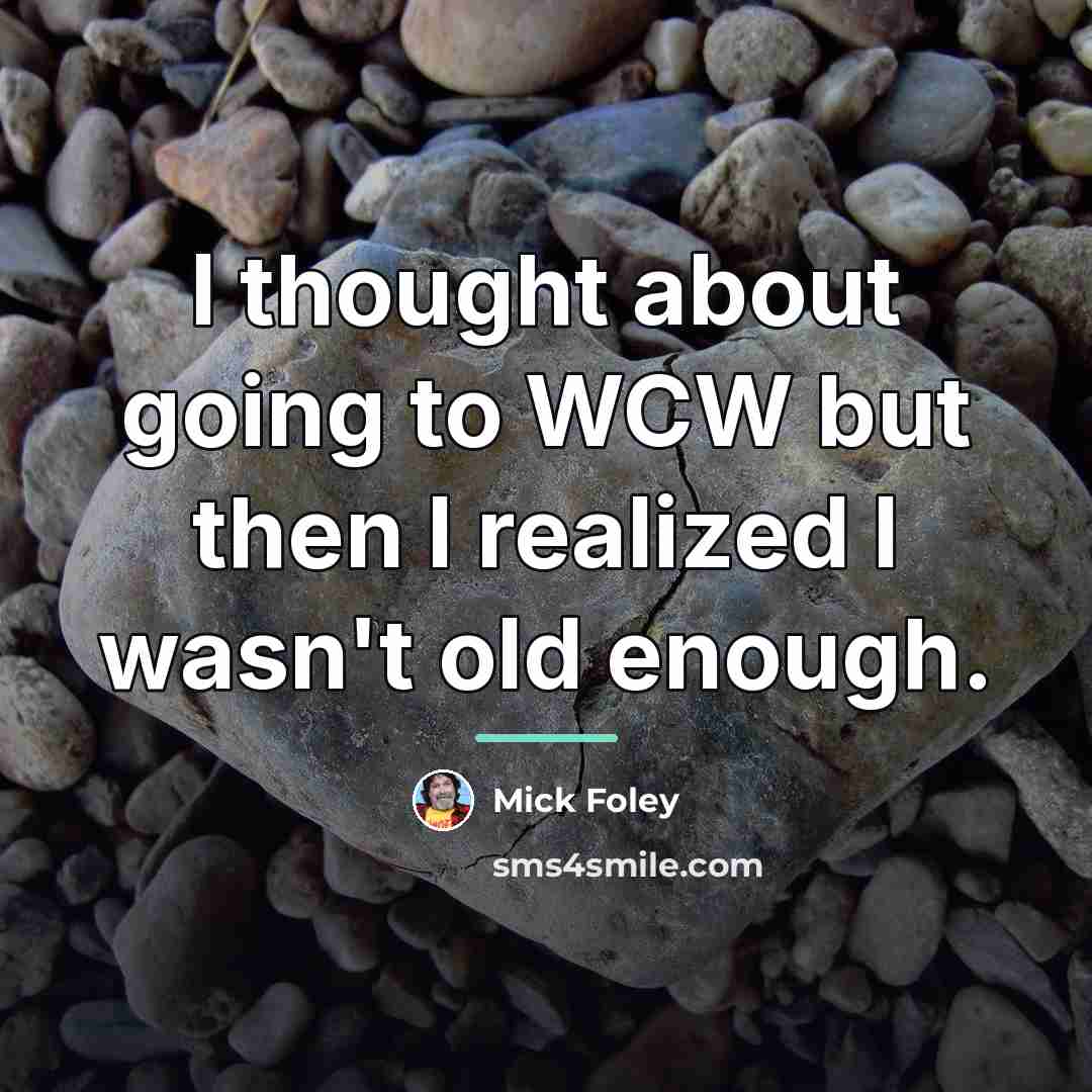 “I thought about going to WCW but then I realized…” quote by Mick Foley