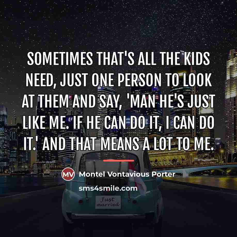 “Sometimes that's all the kids need, just one person to…” quote by Montel Vontavious Porter