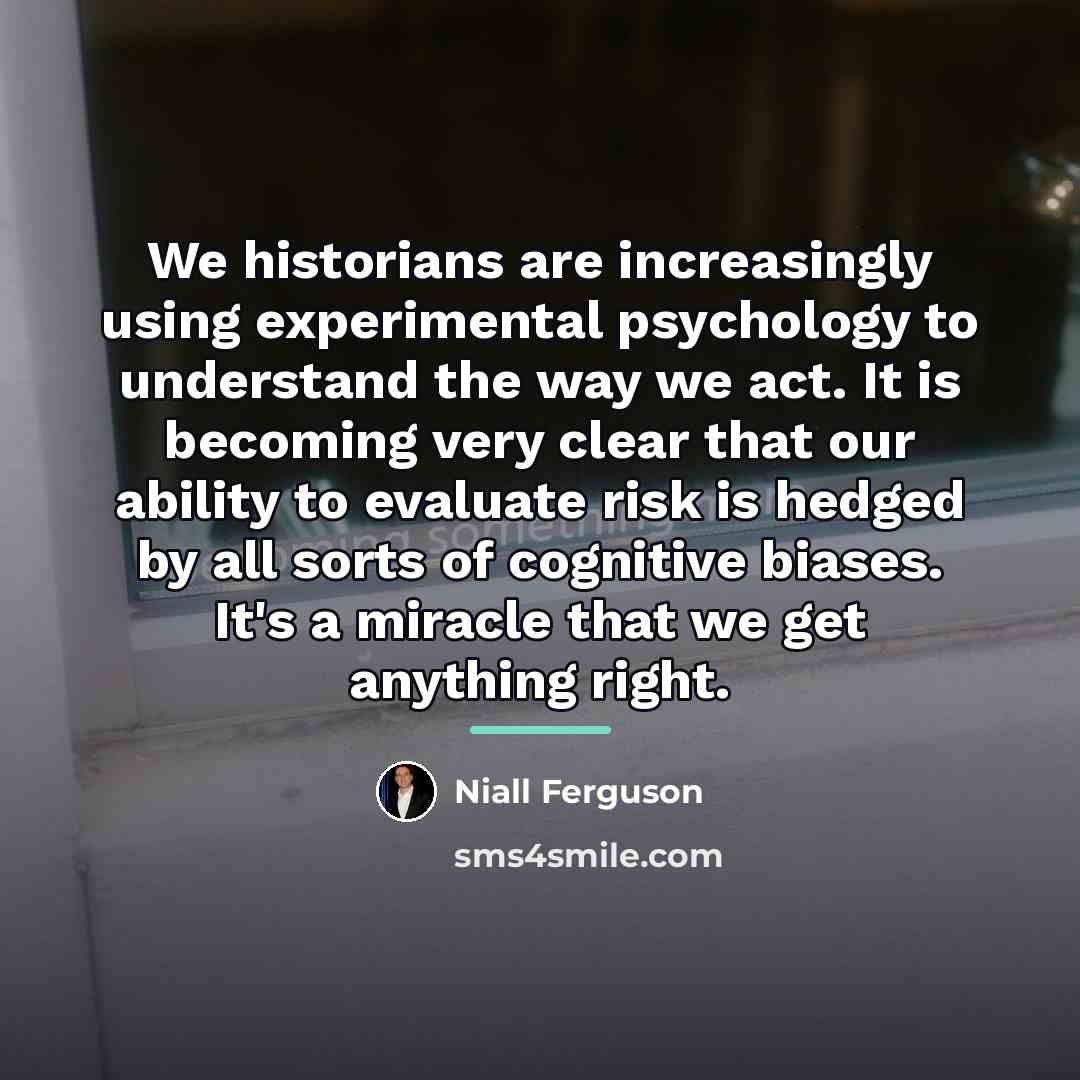 “We historians are increasingly using experimental psychology to understand the…” quote by Niall Ferguson