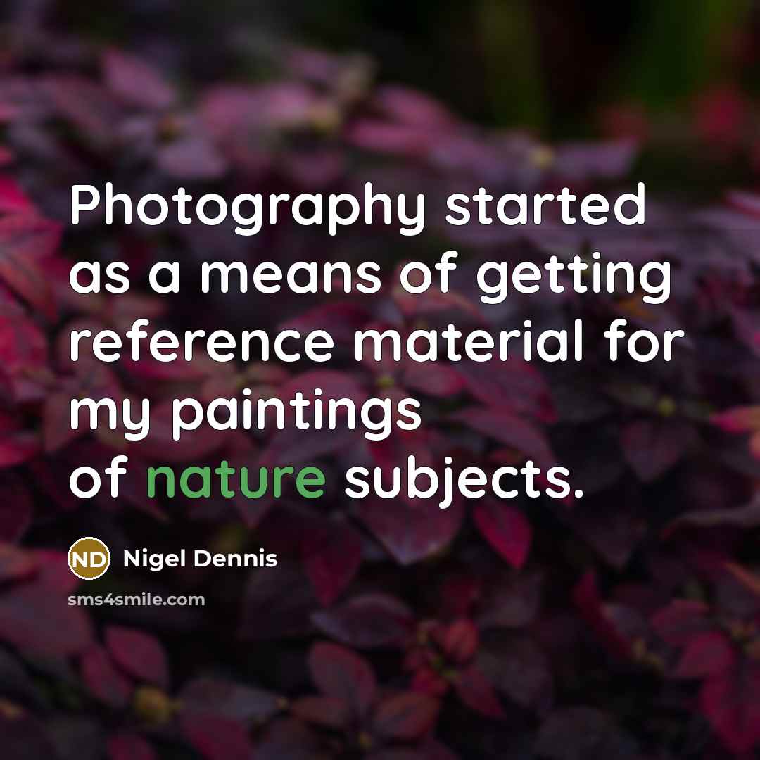 “Photography started as a means of getting reference material for…” quote by Nigel Dennis