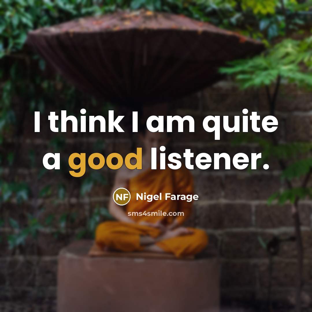 “I think I am quite a good listener.…” quote by Nigel Farage