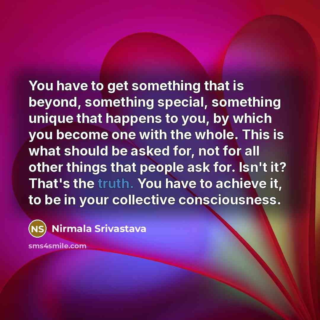 “You have to get something that is beyond, something special,…” quote by Nirmala Srivastava