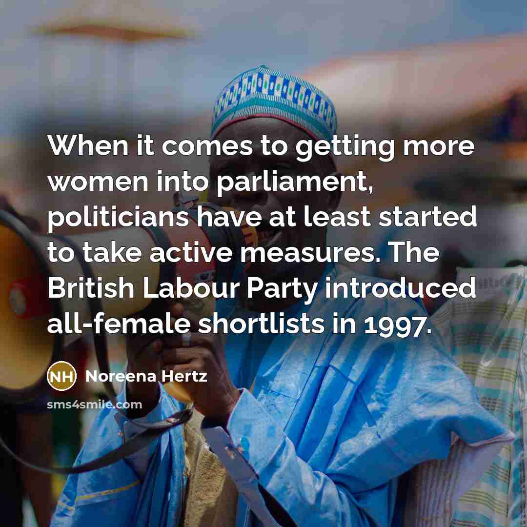“When it comes to getting more women into parliament, politicians…” quote by Noreena Hertz