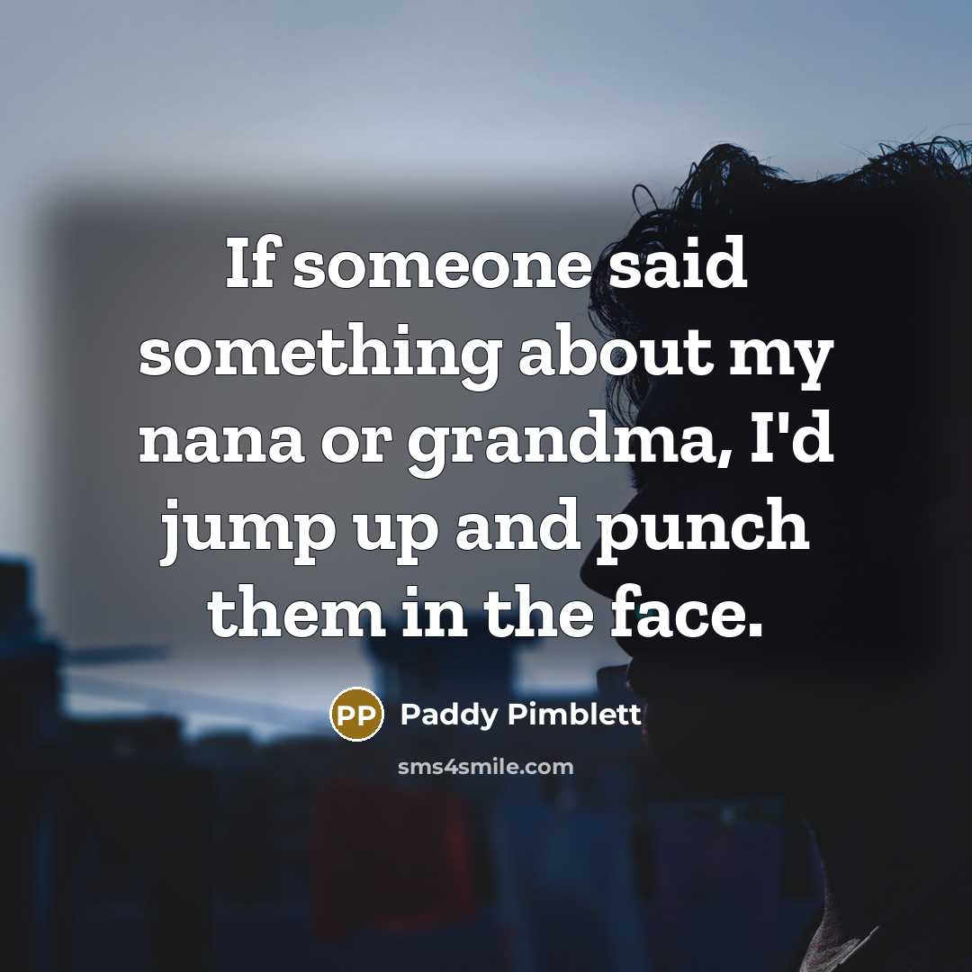 “If someone said something about my nana or grandma, I'd…” quote by Paddy Pimblett