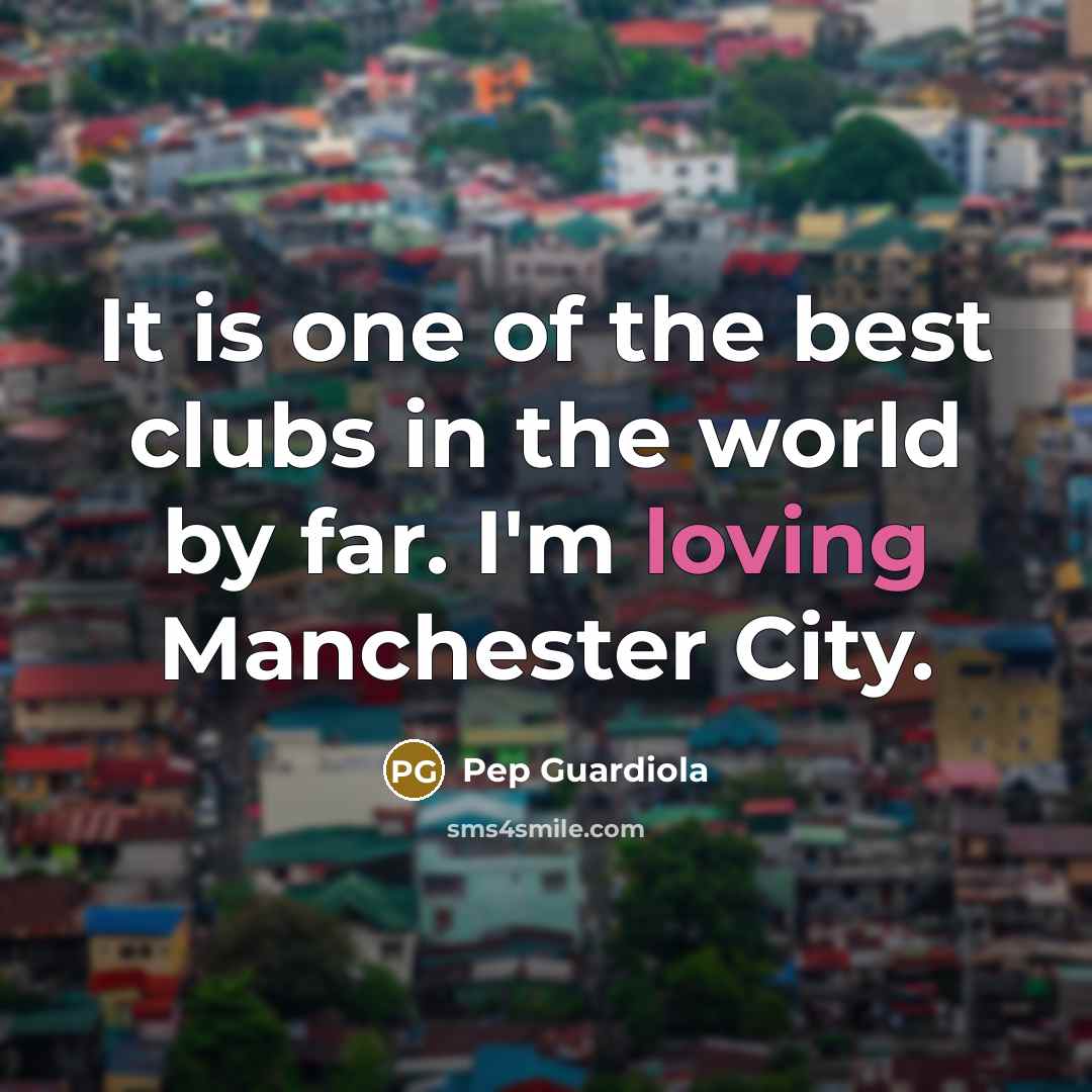 “It is one of the best clubs in the world…” quote by Pep Guardiola