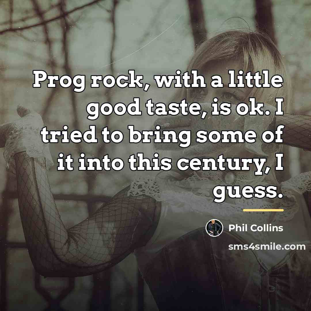 “Prog rock, with a little good taste, is ok. I…” quote by Phil Collins