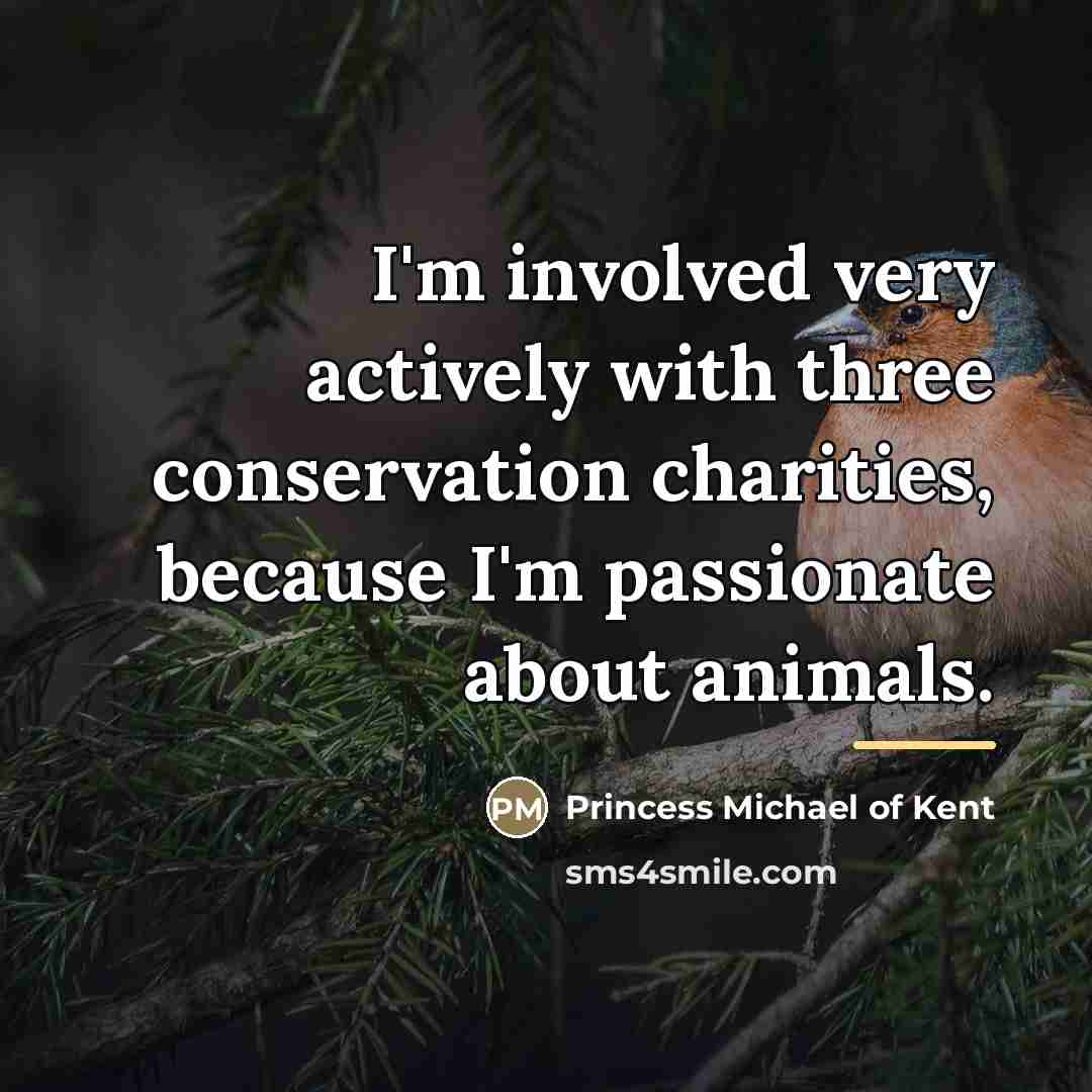 “I'm involved very actively with three conservation charities, because I'm…” quote by Princess Michael of Kent