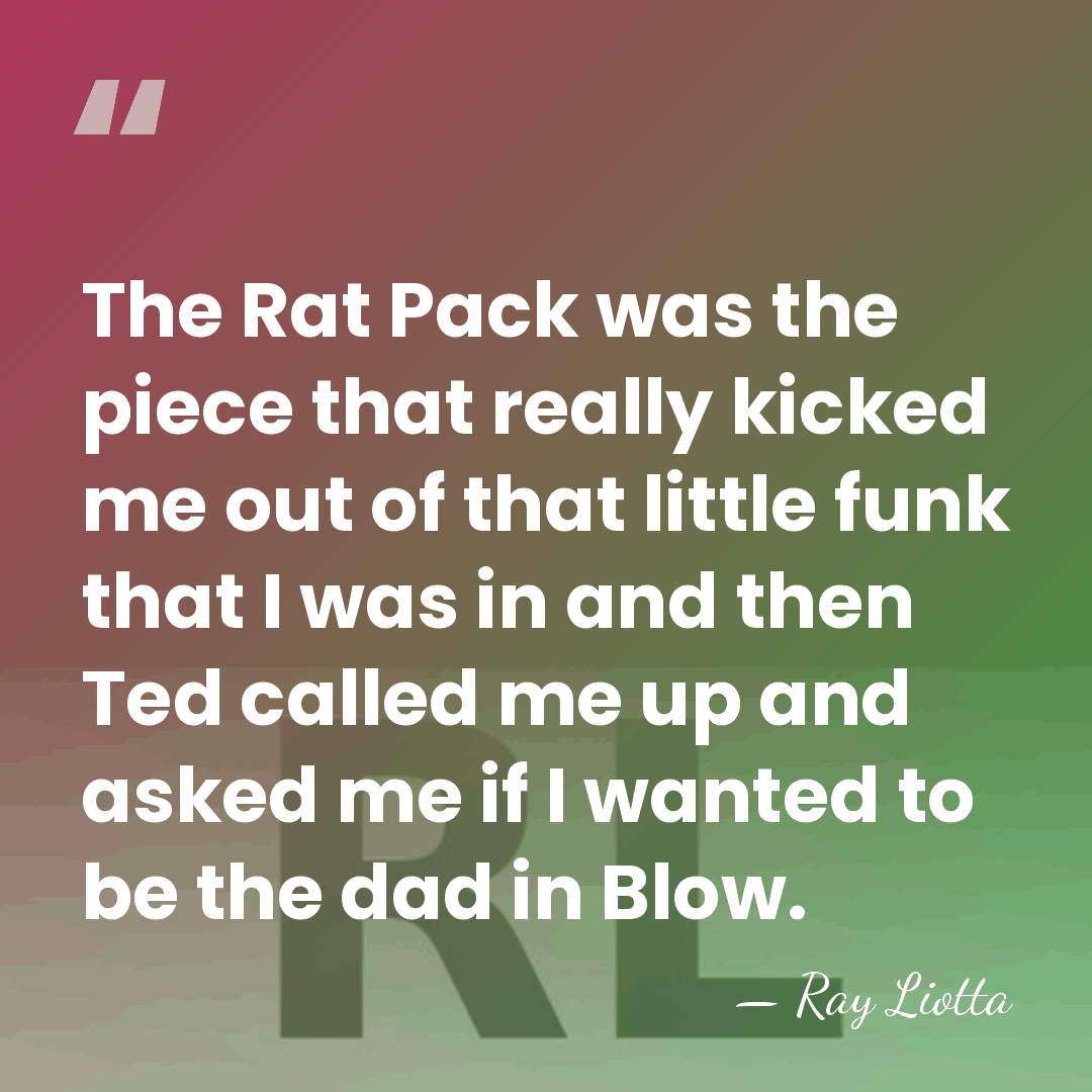 The Rat Pack was the piece that really kicked me out of&hellip; - Ray Liotta