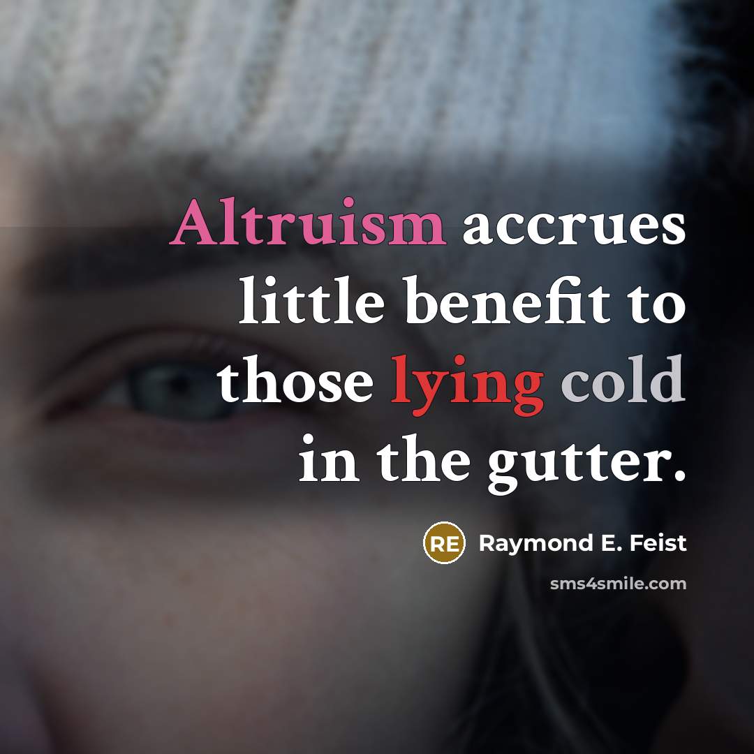 “Altruism accrues little benefit to those lying cold in the…” quote by Raymond E. Feist
