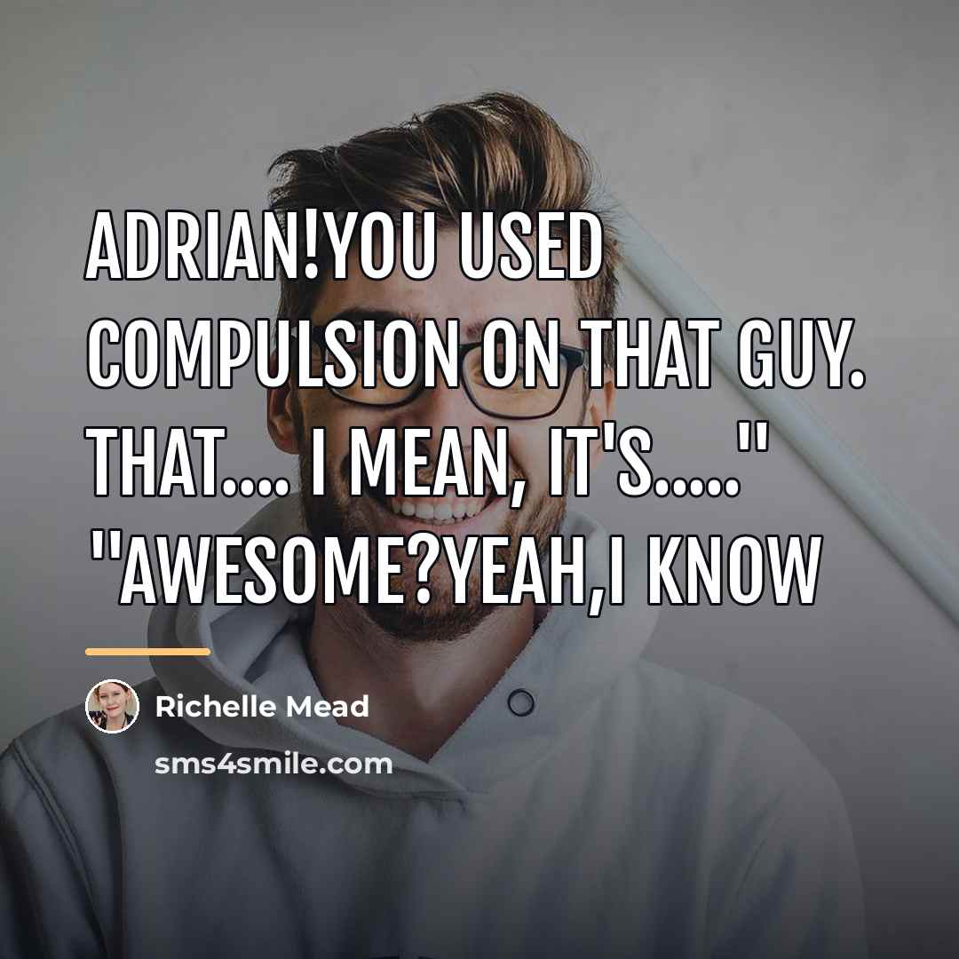“Adrian!You Used compulsion on that guy. That.... I mean, it's....."…” quote by Richelle Mead