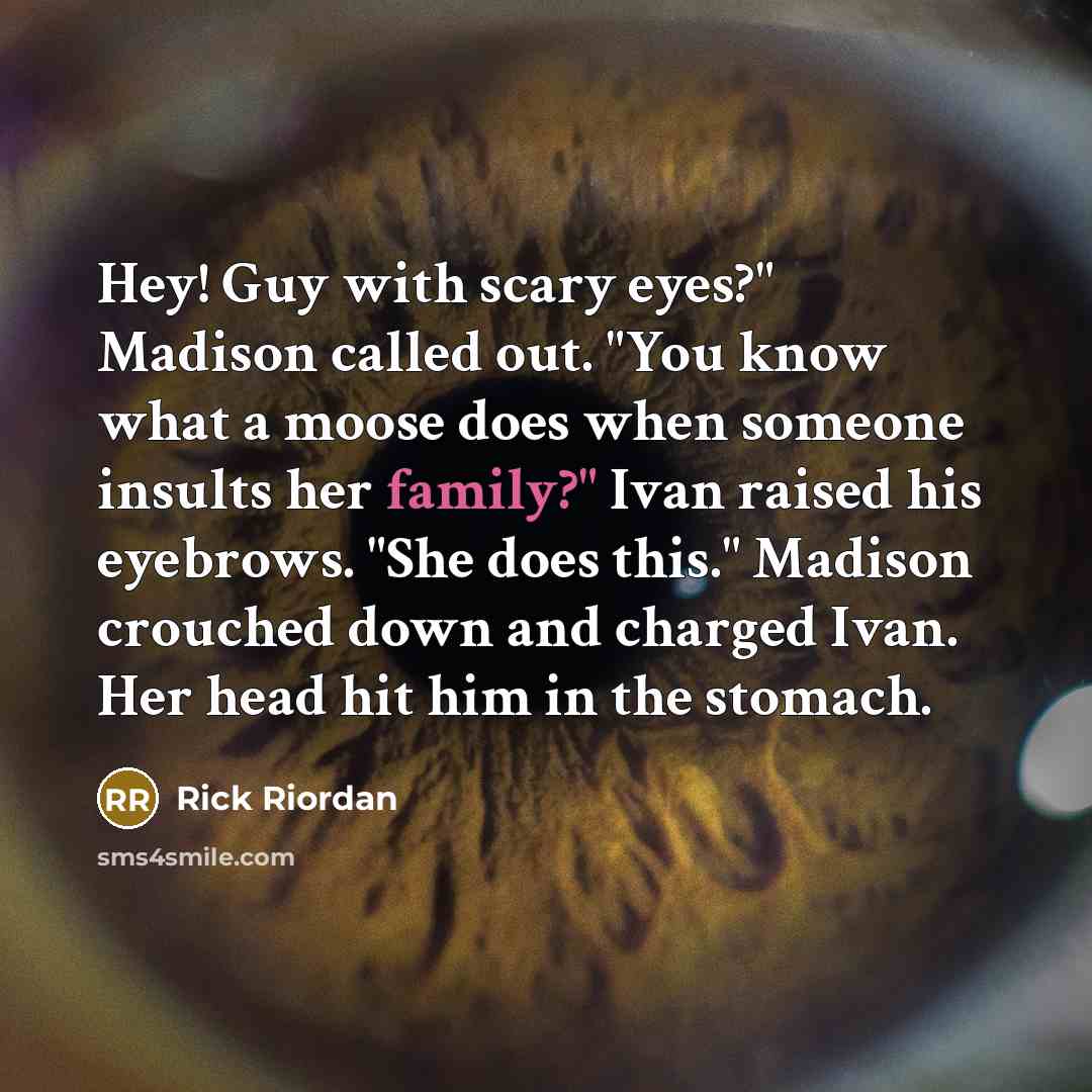 “Hey! Guy with scary eyes?" Madison called out. "You know…” quote by Rick Riordan